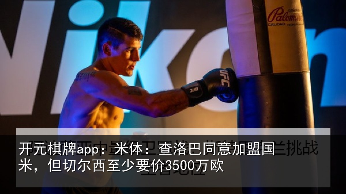 开元棋牌app:米体:查洛巴同意加盟国米,但切尔西至少要价3500万欧
