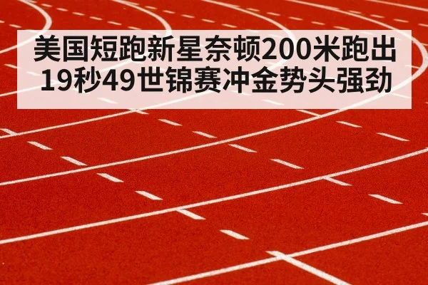 美国短跑新星奈顿200米跑出19秒49世锦赛冲金势头强劲