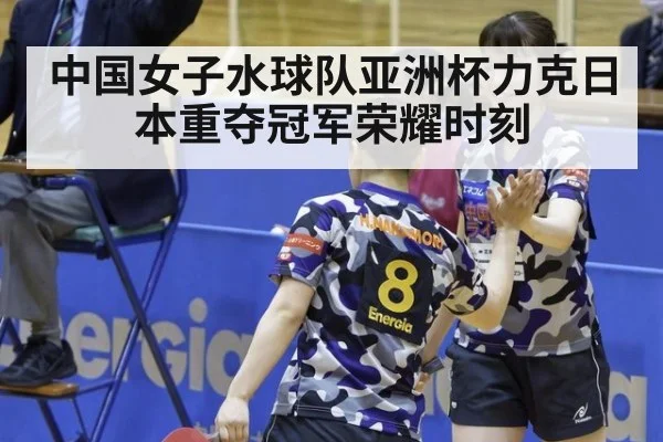 中国女子水球队亚洲杯力克日本重夺冠军荣耀时刻