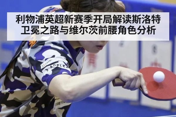 利物浦英超新赛季开局解读斯洛特卫冕之路与维尔茨前腰角色分析
